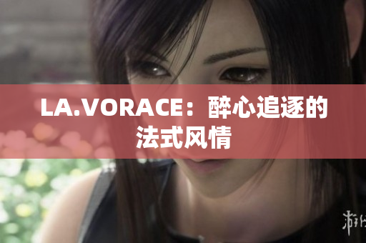 LA.VORACE：醉心追逐的法式风情