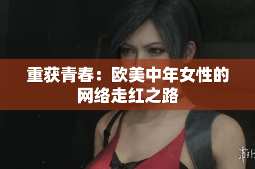 重获青春：欧美中年女性的网络走红之路