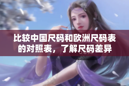 比较中国尺码和欧洲尺码表的对照表，了解尺码差异