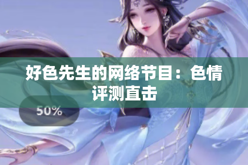 好色先生的网络节目：色情评测直击