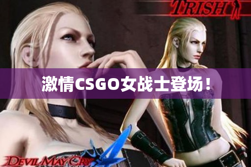 激情CSGO女战士登场！