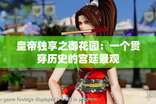 皇帝独享之御花园：一个贯穿历史的宫廷景观