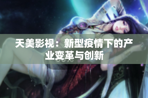 天美影视：新型疫情下的产业变革与创新