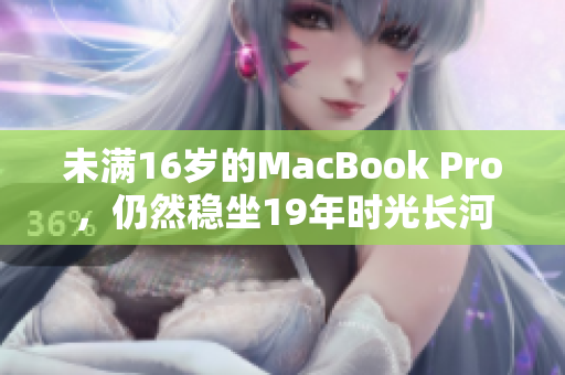 未满16岁的MacBook Pro，仍然稳坐19年时光长河