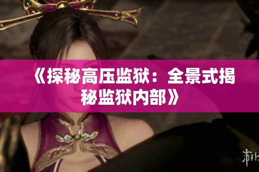 《探秘高压监狱：全景式揭秘监狱内部》