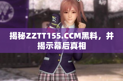 揭秘ZZTT155.CCM黑料，并揭示幕后真相