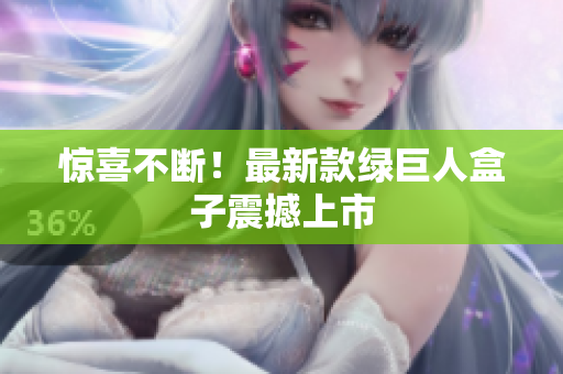 惊喜不断！最新款绿巨人盒子震撼上市