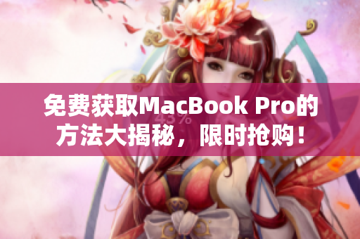 免费获取MacBook Pro的方法大揭秘，限时抢购！