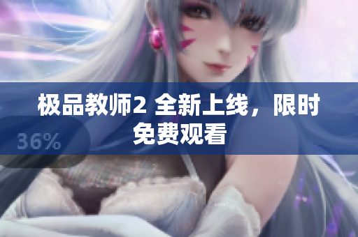 极品教师2 全新上线，限时免费观看