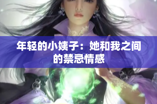 年轻的小姨子：她和我之间的禁忌情感
