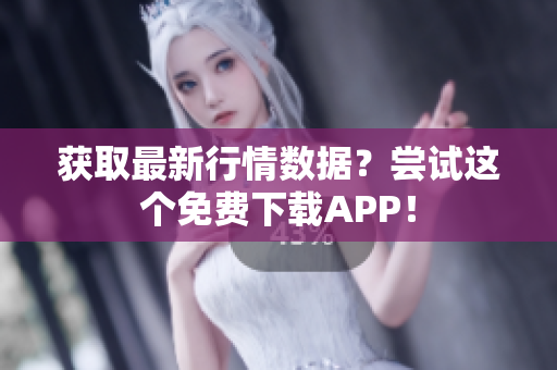 获取最新行情数据？尝试这个免费下载APP！