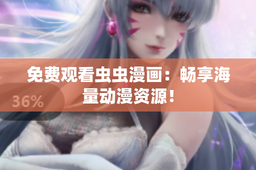 免费观看虫虫漫画：畅享海量动漫资源！