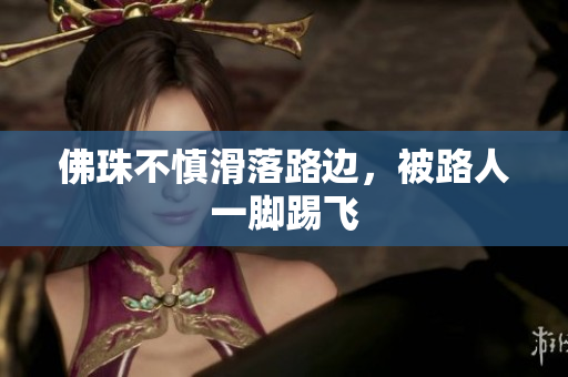 佛珠不慎滑落路边，被路人一脚踢飞