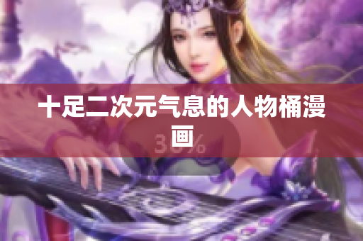 十足二次元气息的人物桶漫画