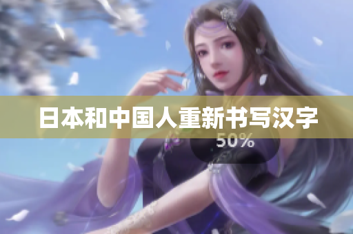 日本和中国人重新书写汉字