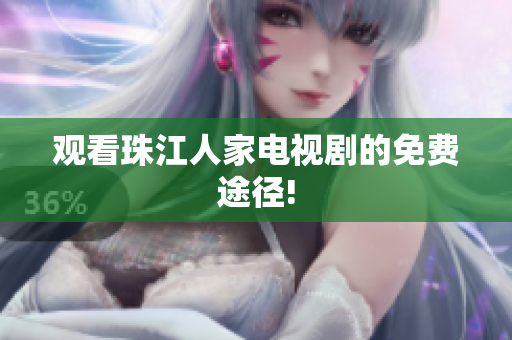 观看珠江人家电视剧的免费途径!