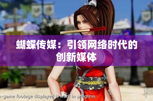 蝴蝶传媒：引领网络时代的创新媒体