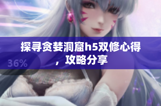 探寻贪婪洞窟h5双修心得，攻略分享