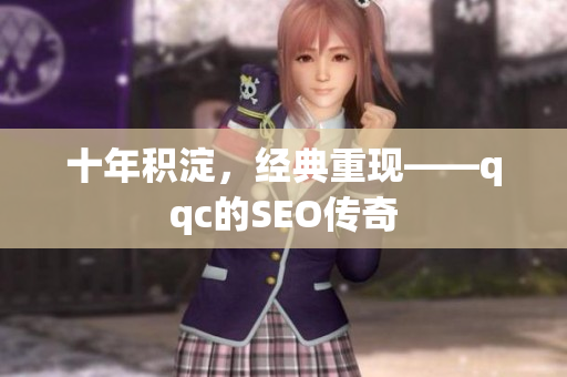 十年积淀，经典重现——qqc的SEO传奇
