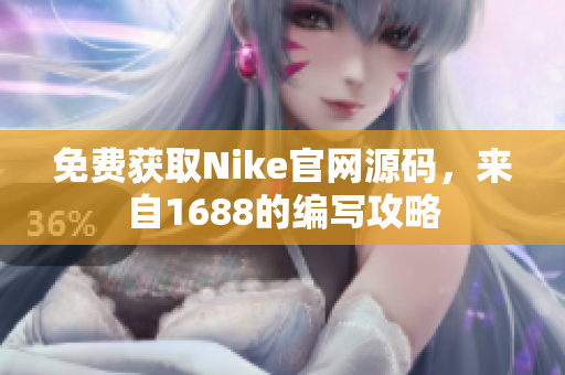 免费获取Nike官网源码，来自1688的编写攻略