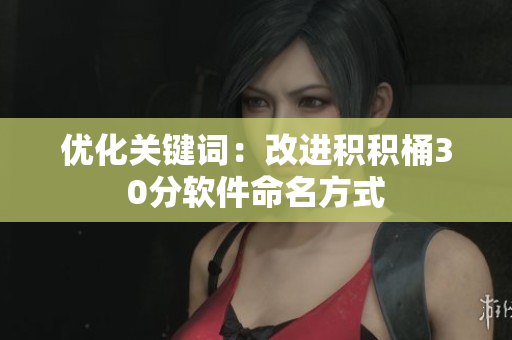 优化关键词：改进积积桶30分软件命名方式