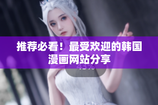 推荐必看！最受欢迎的韩国漫画网站分享