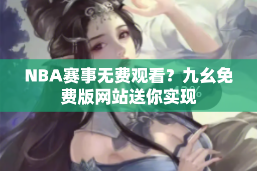 NBA赛事无费观看？九幺免费版网站送你实现