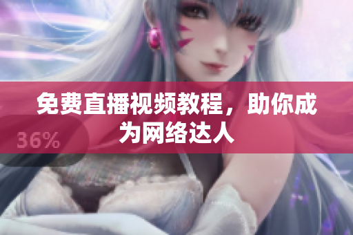免费直播视频教程，助你成为网络达人