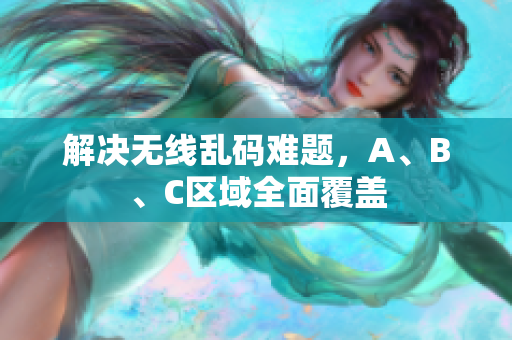 解决无线乱码难题，A、B、C区域全面覆盖