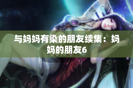 与妈妈有染的朋友续集：妈妈的朋友6