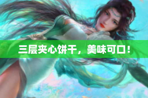 三层夹心饼干，美味可口！