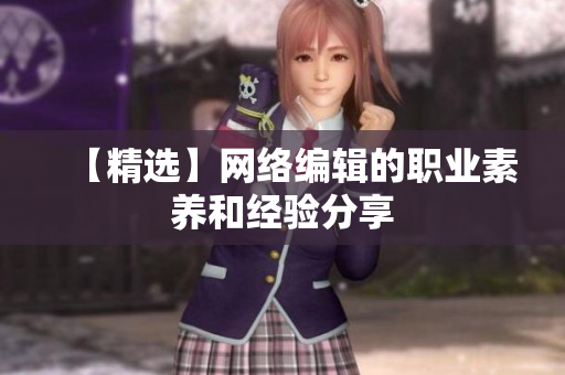 【精选】网络编辑的职业素养和经验分享