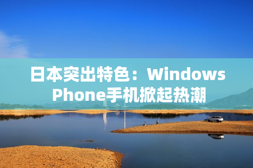 日本突出特色：Windows Phone手机掀起热潮