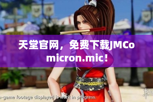 天堂官网，免费下载JMComicron.mic！