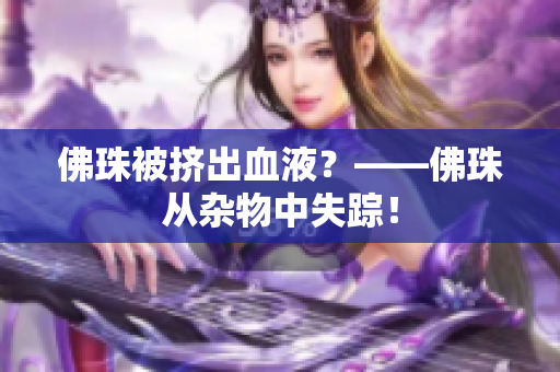 佛珠被挤出血液？——佛珠从杂物中失踪！