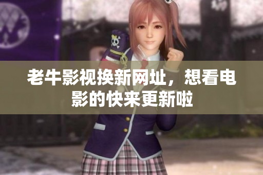 老牛影视换新网址，想看电影的快来更新啦