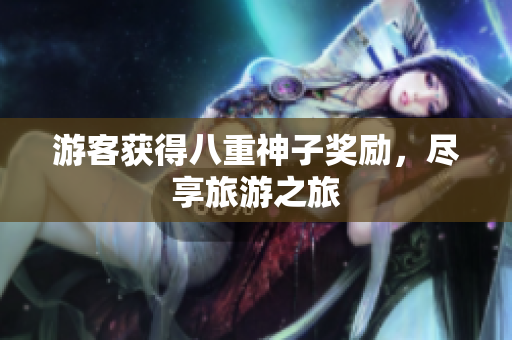 游客获得八重神子奖励，尽享旅游之旅