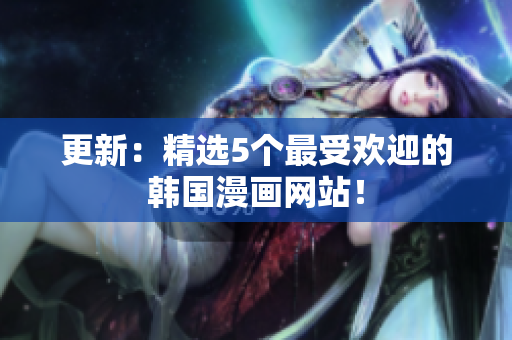 更新：精选5个最受欢迎的韩国漫画网站！