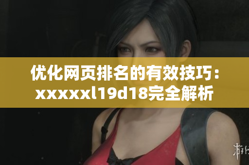 优化网页排名的有效技巧：xxxxxl19d18完全解析