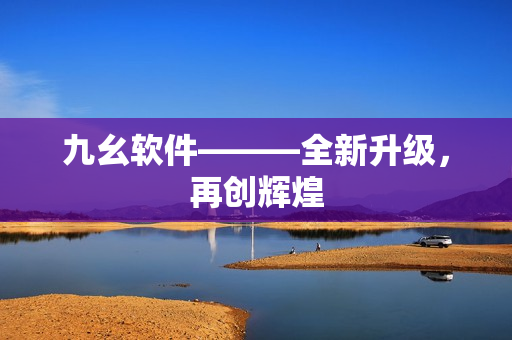 九幺软件———全新升级，再创辉煌