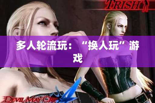 多人轮流玩：“换人玩”游戏