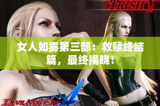 女人如雾第三部：救赎终结篇，最终揭晓！