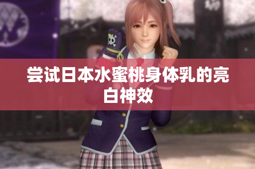 尝试日本水蜜桃身体乳的亮白神效