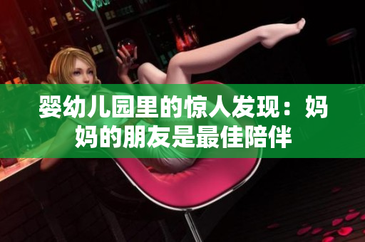 婴幼儿园里的惊人发现：妈妈的朋友是最佳陪伴