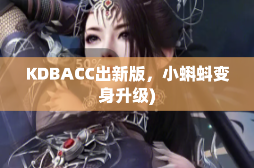 KDBACC出新版，小蝌蚪变身升级)