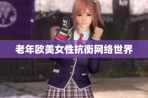 老年欧美女性抗衡网络世界
