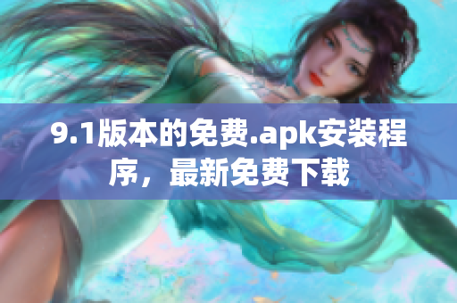 9.1版本的免费.apk安装程序，最新免费下载