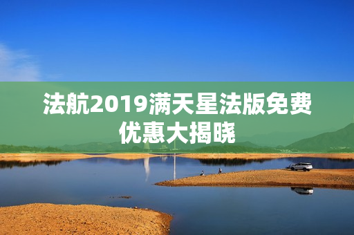 法航2019满天星法版免费优惠大揭晓