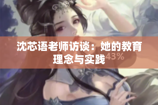 沈芯语老师访谈：她的教育理念与实践