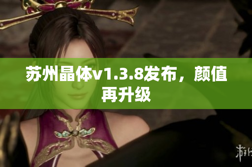 苏州晶体v1.3.8发布，颜值再升级